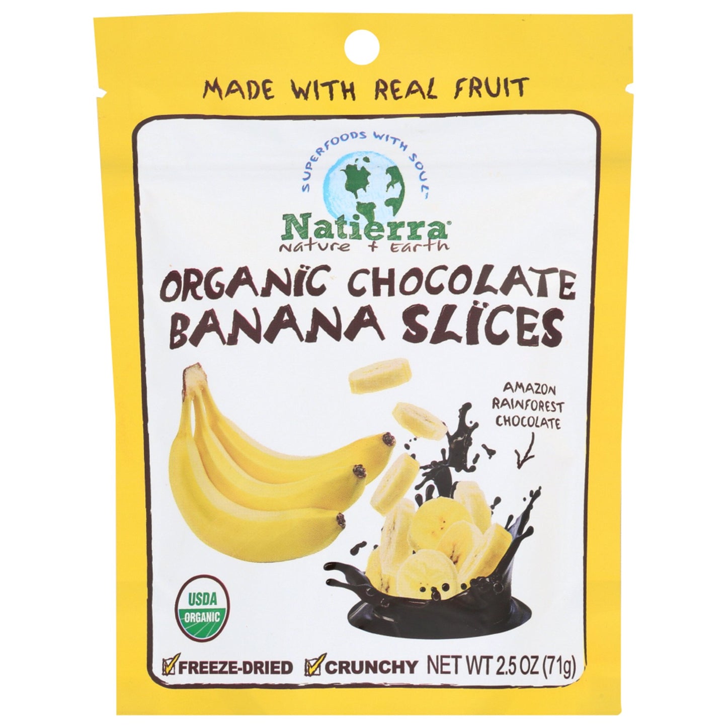 NATIERRA ORGANIC CHOCOLATE COVERED FREEZE-DRIED BANANA SLICES ARE GLOBAL CULTURE AND USDA-CERTIFIED ORGANIC. THIS 2.5 OZ. PACKAGE CONTAINS ABOUT 2.3 SERVINGS OF 13 BANANA SLICE PIECES, WITH 150 CALORIES AND 14 G. OF SUGAR INCLUDING 7 G. ADDED SUGAR IN EVERY SERVING. SEE NUTRITION FACTS PANEL FOR ALLERGENS.